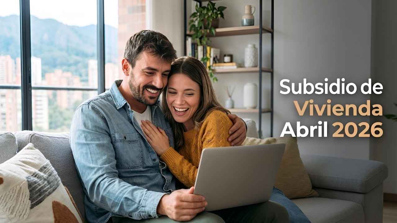 Subsidio de Vivienda Abril 2026 Consulta Requisitos Beneficiarios y Fechas de Pago en Colombia