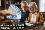 México anuncia subsidio de $3,000 en abril 2026 requisitos proceso de inscripción y calendario de pagos