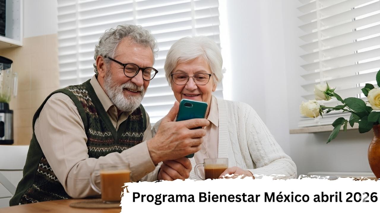 Programa Bienestar México abril 2026 calendario de depósitos y guía para nuevos beneficiarios