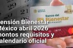 Pensión Bienestar México abril 2026 montos requisitos y calendario oficial